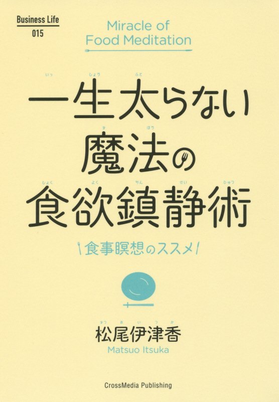 一生太らない魔法の食欲鎮静術　食事瞑想のススメ　　（Ｂｕｓｉｎｅｓｓ　Ｌｉｆｅ）