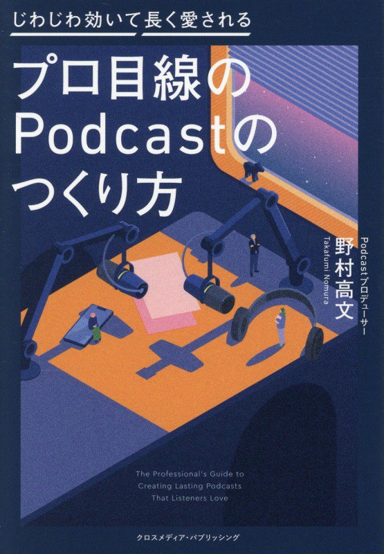プロ目線のＰｏｄｃａｓｔのつくり方　じわじわ効いて長く愛される　