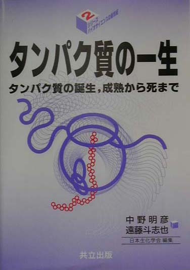 タンパク質の一生　タンパク質の誕生、成熟から死まで　　（シリーズバイオサイエンスの新世紀　２）