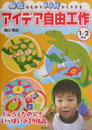 身近なもので３０分からできるアイデア自由工作　１・２年生　くふうとたのしさいっぱい　　（身近なもので３０分からできるアイ