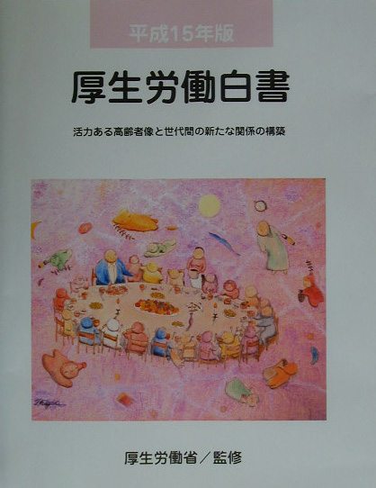 厚生労働白書　平成１５年版　活力ある高齢者像と世代間の新たな関係の構築　　（厚生労働白書　平成１５年版）