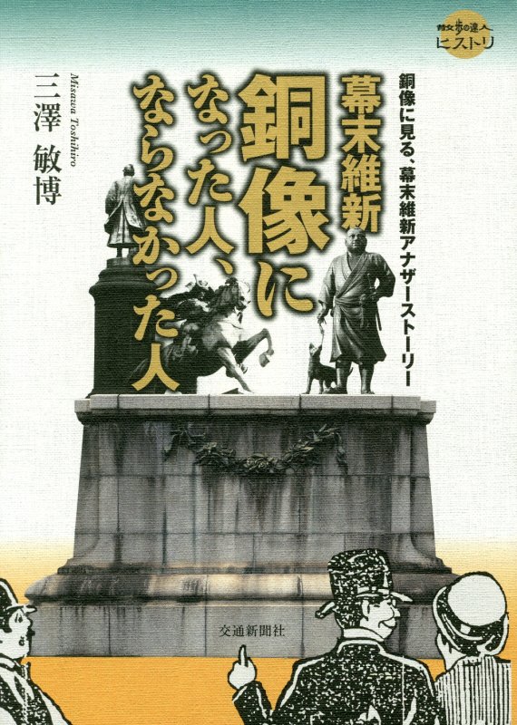 幕末維新銅像になった人、ならなかった人　銅像に見る、幕末維新アナザーストーリー　　（散歩の達人ヒストリ）