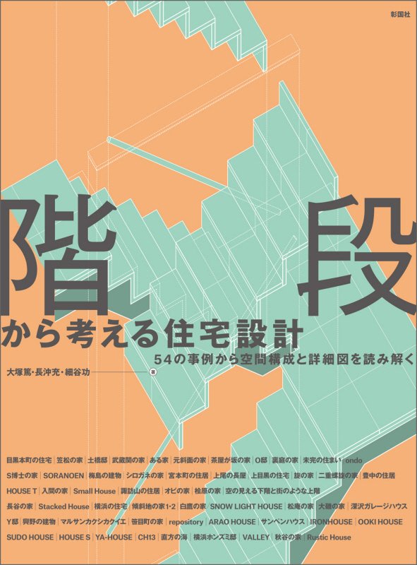 階段から考える住宅設計　５４の事例から空間構成と詳細図を読み解く　