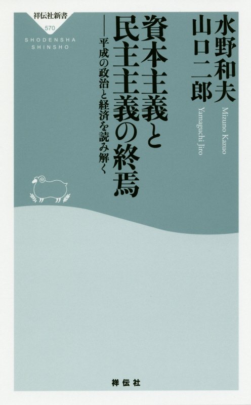 資本主義と民主主義の終焉　平成の政治と経済を読み解く　　（祥伝社新書）