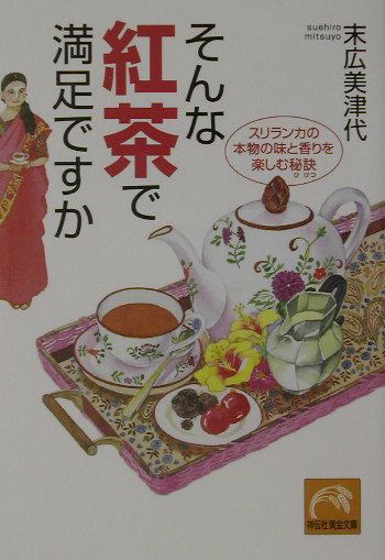 そんな紅茶で満足ですか　スリランカの本物の味と香りを楽しむ秘訣　　（祥伝社黄金文庫　す　７－１）