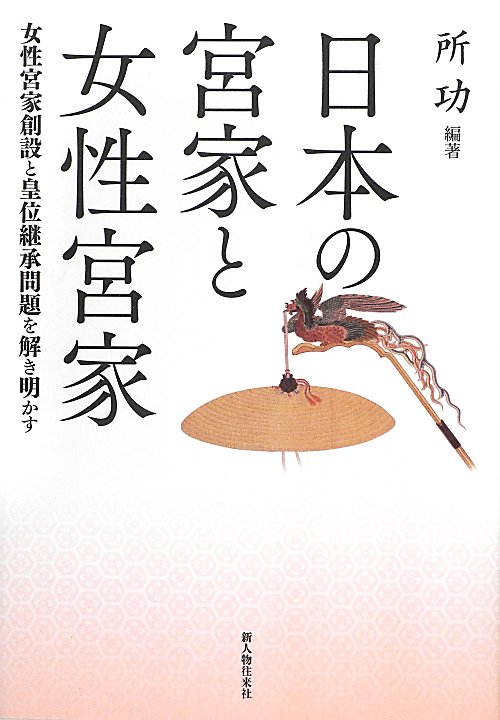 日本の宮家と女性宮家　女性宮家創設と皇位継承問題を解き明かす　