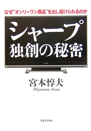 シャープ独創の秘密　なぜ“オンリーワン商品”を出し続けられるのか　　（実日ビジネス）