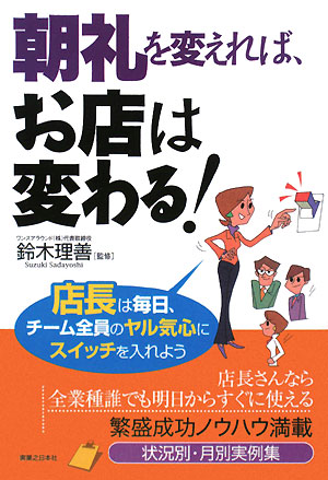 朝礼を変えれば、お店は変わる！　店長は毎日、チーム全員のヤル気心にスイッチを入れよう　　（実日ビジネス）