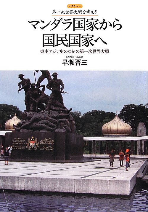 マンダラ国家から国民国家へ　東南アジア史のなかの第一次世界大戦　　（レクチャー第一次世界大戦を考える）