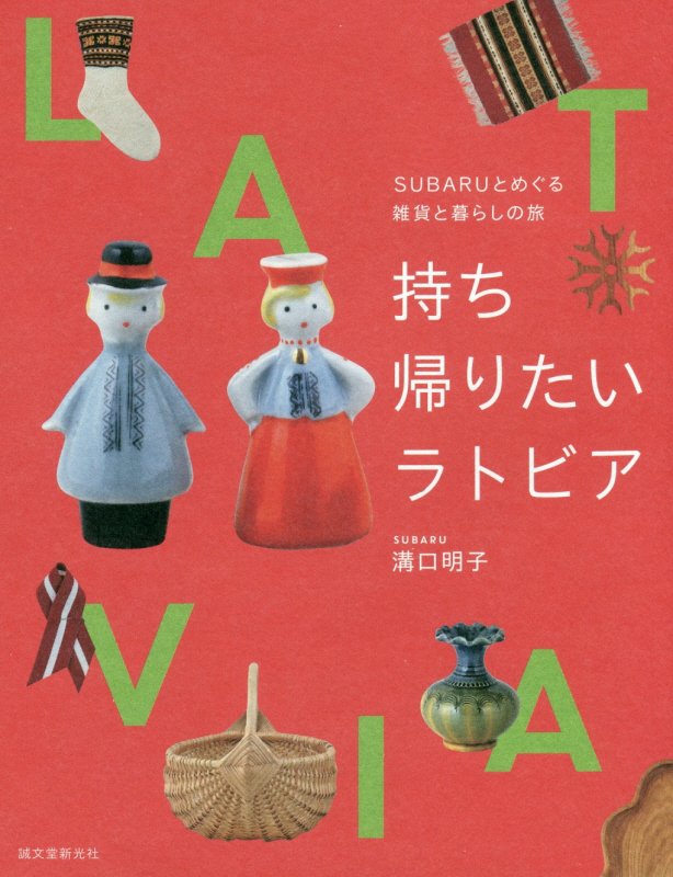 持ち帰りたいラトビア　ＳＵＢＡＲＵとめぐる雑貨と暮らしの旅　