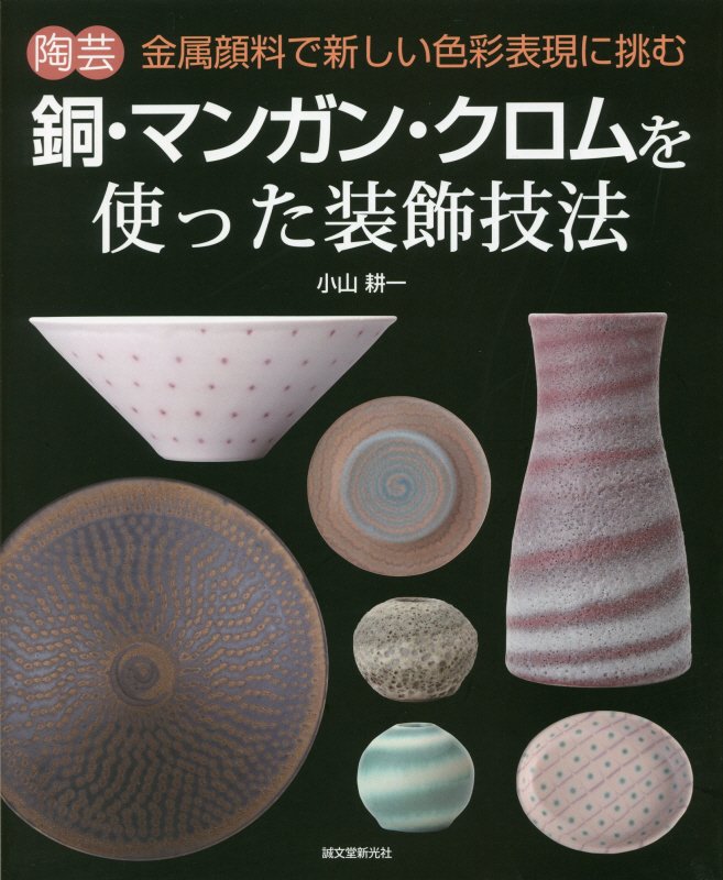陶芸銅・マンガン・クロムを使った装飾技法　金属顔料で新しい色彩表現に挑む　