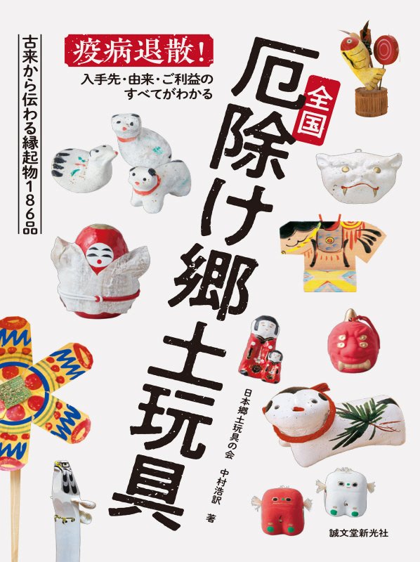 全国厄除け郷土玩具　疫病退散！入手先・由来・ご利益のすべてがわかる　