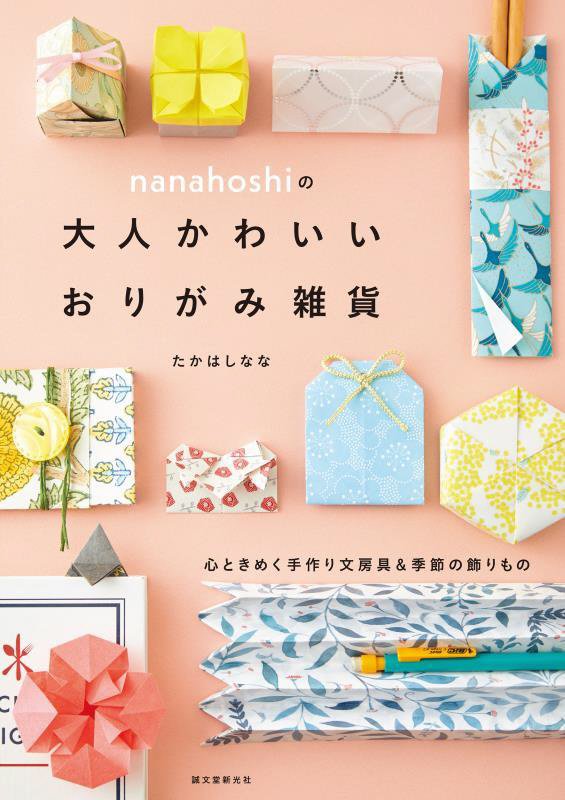 ｎａｎａｈｏｓｈｉの大人かわいいおりがみ雑貨　心ときめく手作り文房具＆季節の飾りもの　