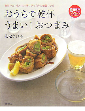 おうちで乾杯うまい！おつまみ　簡単でおいしい！お酒にぴったりの絶賛レシピ　　（特選実用ブックスＣＯＯＫＩＮＧ）