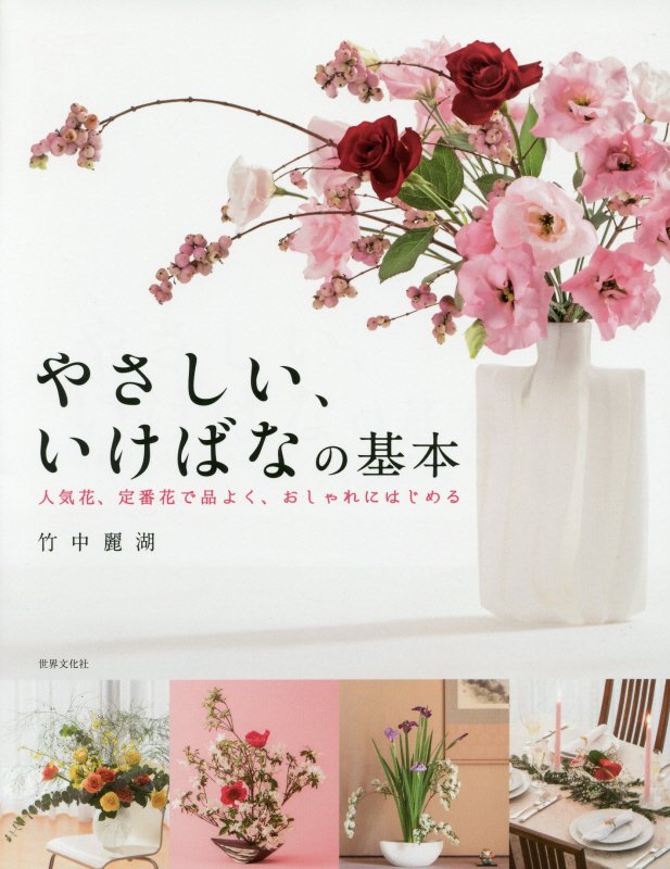 やさしい、いけばなの基本　人気花、定番花で品よく、おしゃれにはじめる　