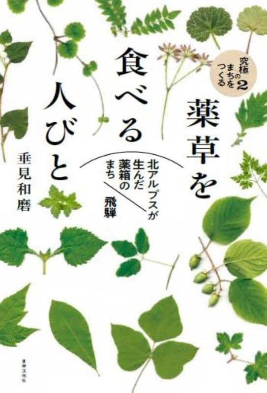 薬草を食べる人びと　北アルプスが生んだ薬箱のまち飛騨　　（究極のまちをつくる）
