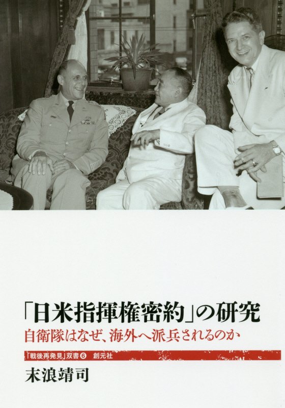 「日米指揮権密約」の研究　自衛隊はなぜ、海外へ派兵されるのか　　（「戦後再発見」双書）