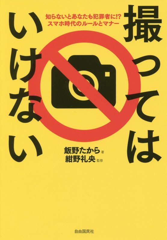 撮ってはいけない　知らないとあなたも犯罪者に！？スマホ時代のルールとマナー　