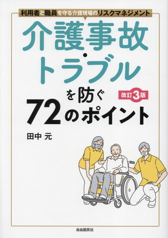 介護事故・トラブルを防ぐ７２のポイント　利用者と職員を守る介護現場のリスクマネジメント　　改訂３版