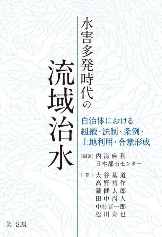 水害多発時代の流域治水　自治体における組織・法制・条例・土地利用・合意形成　