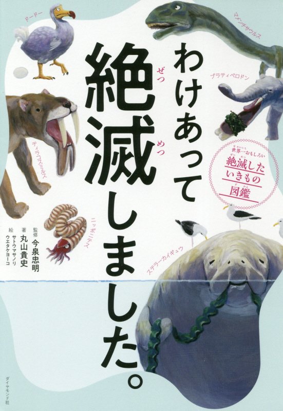 わけあって絶滅しました。　世界一おもしろい絶滅したいきもの図鑑　