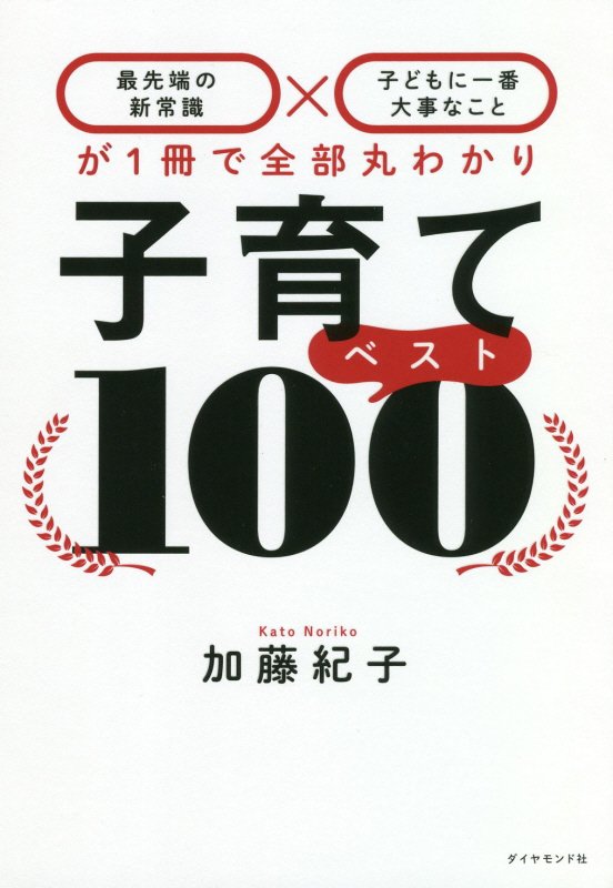 子育てベスト１００　最先端の新常識×子どもに一番大事なことが１冊で全部丸わかり　