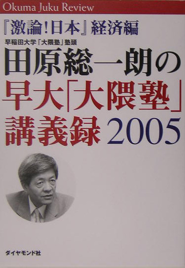 田原総一朗の早大「大隈塾」講義録　「激論！日本」経済編　２００５　　（田原総一朗の早大「大隈塾」講義録）
