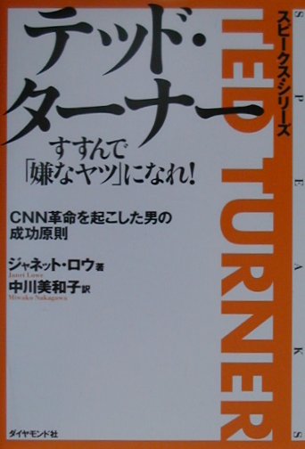 テッド・ターナーすすんで嫌なヤツになれ　ＣＮＮ革命を起こした男の成功原則　　（スピークス・シリーズ）