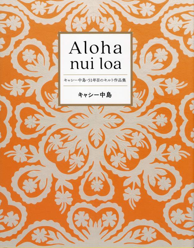Ａｌｏｈａ　ｎｕｉ　ｌｏａ　キャシー中島・５１年目のキルト作品集　