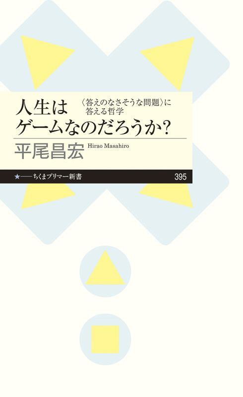人生はゲームなのだろうか？　〈答えのなさそうな問題〉に答える哲学　　（ちくまプリマー新書）