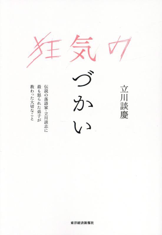 狂気の気づかい　伝説の落語家・立川談志に最も怒られた弟子が教わった大切なこと　