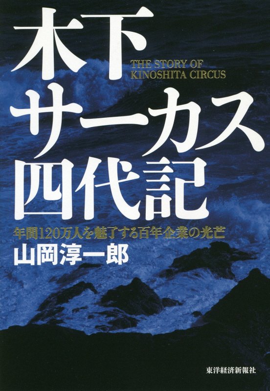 木下サーカス四代記　年間１２０万人を魅了する百年企業の光芒　