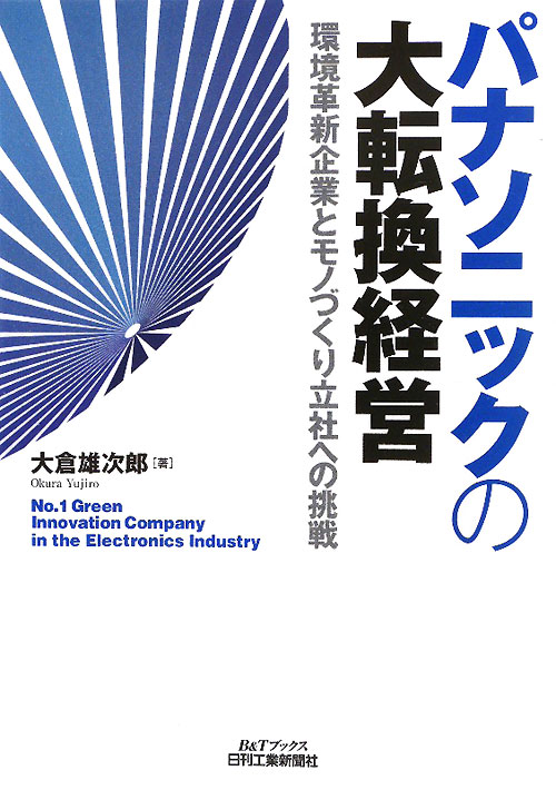 パナソニックの大転換経営　環境革新企業とモノづくり立社への挑戦　　（Ｂ＆Ｔブックス）