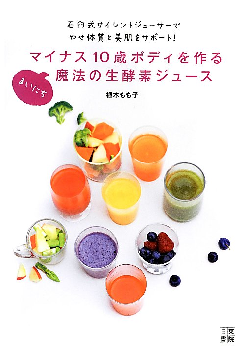 マイナス１０歳ボディを作るまいにち魔法の生酵素ジュース　石臼式サイレントジューサーでやせ体質と美肌　