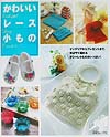 かわいいレース小もの　インテリアからプレゼントまで、手ばやく編めるオシャレ小ものがいっぱい　
