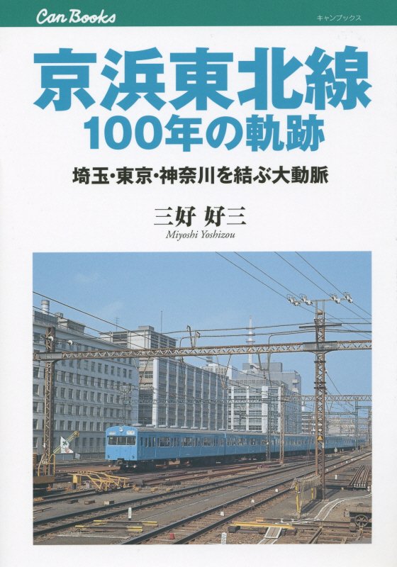 京浜東北線１００年の軌跡　埼玉・東京・神奈川を結ぶ大動脈　　（キャンブックス　鉄道）