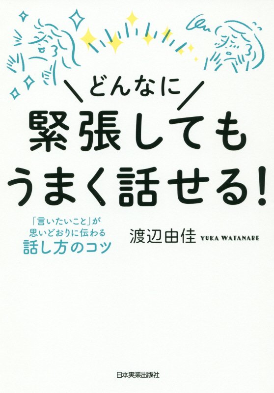 どんなに緊張してもうまく話せる！　「言いたいこと」が思いどおりに伝わる話し方のコツ　