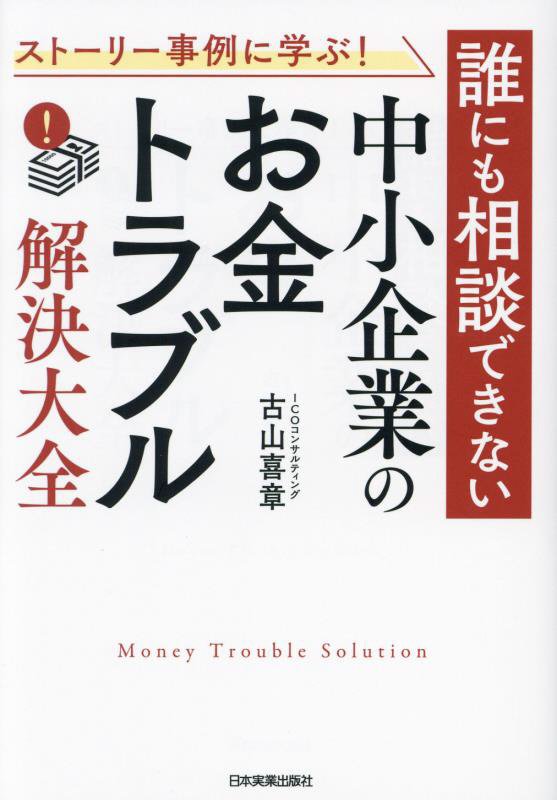 ストーリー事例に学ぶ！誰にも相談できない中小企業の「お金トラブル」解決大全　