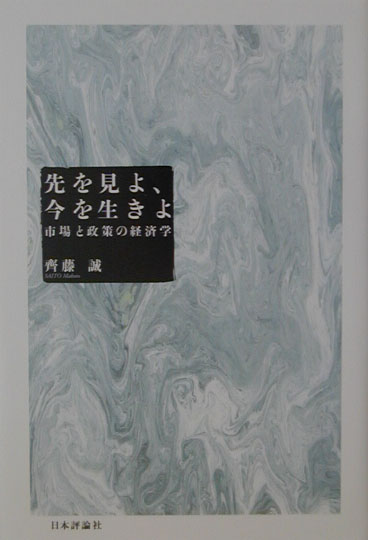 先を見よ、今を生きよ　市場と政策の経済学　