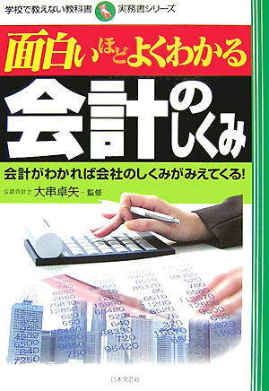 面白いほどよくわかる会計のしくみ　会計がわかれば会社のしくみがみえてくる！　　（学校で教えない教科書　実務書シリーズ）