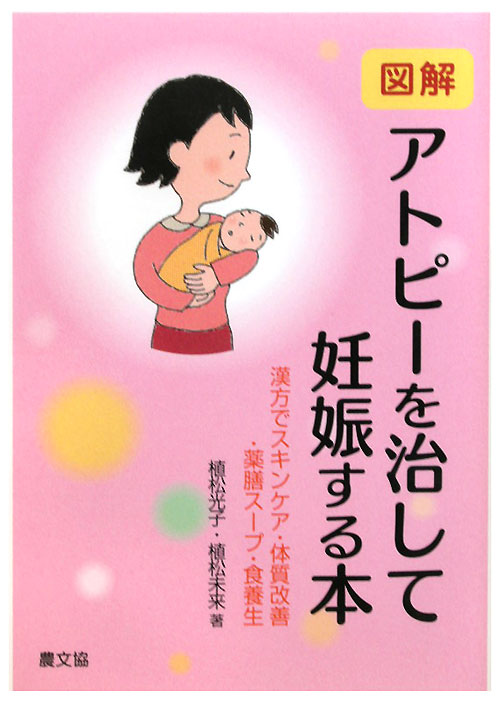 図解アトピーを治して妊娠する本　漢方でスキンケア・体質改善・薬膳スープ・食養生　　（健康双書）
