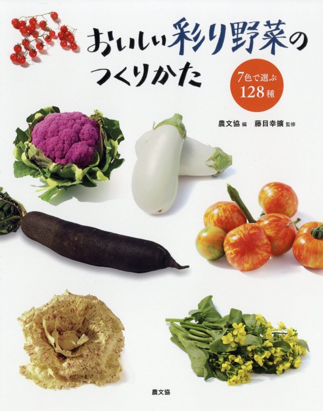おいしい彩り野菜のつくりかた　７色で選ぶ１２８種　