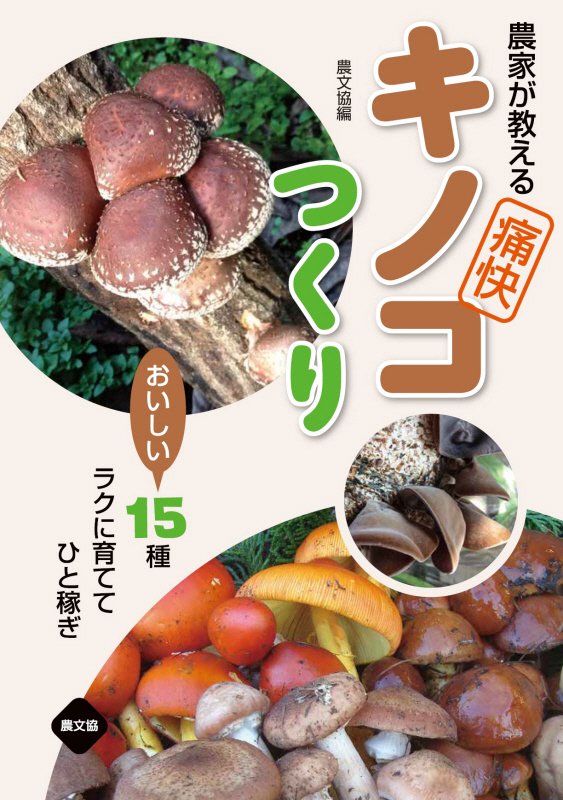 農家が教える痛快キノコつくり　おいしい１５種ラクに育ててひと稼ぎ　