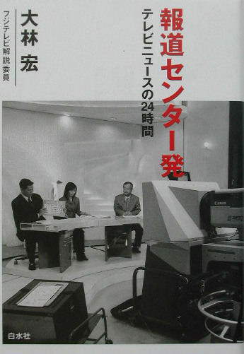 報道センター発　テレビニュースの２４時間　