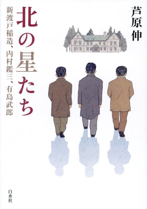 北の星たち　新渡戸稲造、内村鑑三、有島武郎　