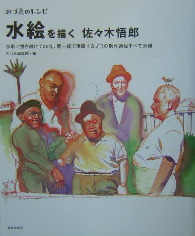 水絵を描く佐々木悟郎　水彩で描き続けて２０年、第一線で活躍するプロの制作過程すべて公開　　（みづゑのレシピ）