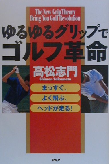ゆるゆるグリップでゴルフ革命　まっすぐ、よく飛ぶ、ヘッドが走る　