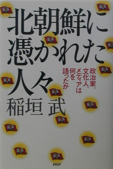 北朝鮮に憑かれた人々　政治家、文化人、メディアは何を語ったか　