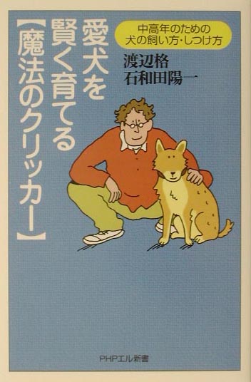 愛犬を賢く育てる魔法のクリッカー　中高年のための犬の飼い方・しつけ方　　（ＰＨＰエル新書　４３）