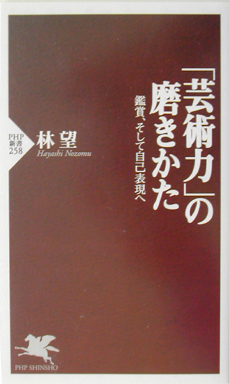 「芸術力」の磨きかた　鑑賞、そして自己表現へ　　（ＰＨＰ新書　２５８）
